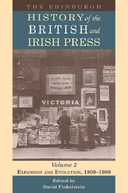 The Edinburgh History of the British and Irish Press, Volume 2 - Expansion and Evolution, 1800-1900