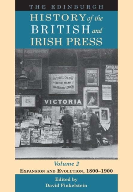 The Edinburgh History of the British and Irish Press, Volume 2 - Expansion and Evolution, 1800-1900