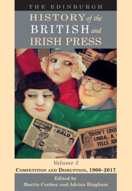 The Edinburgh History of the British and Irish Press, Volume 3 - Competition and Disruption, 1900-2017