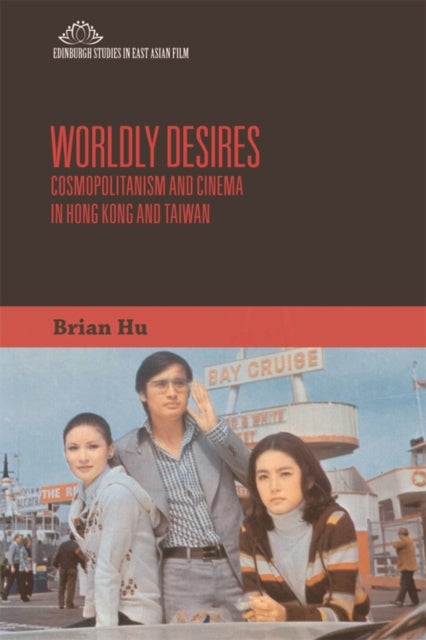 Worldly Desires - Cosmopolitanism and Cinema in Hong Kong and Taiwan