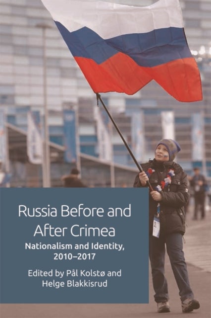 Russia Before and After Crimea - Nationalism and Identity, 2010–2017