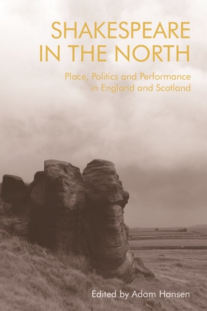 Shakespeare in the North - Place, Politics and Performance in England and Scotland