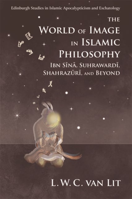 The World of Image in Islamic Philosophy - Ibn Sina, Suhrawardi, Shahrazuri and Beyond
