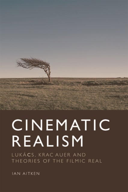 Cinematic Realism - Lukacs, Kracauer and Theories of the Filmic Real