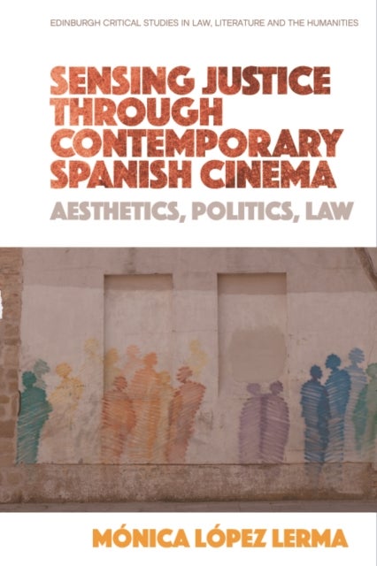 Sensing Justice through Contemporary Spanish Cinema - Aesthetics, Politics, Law