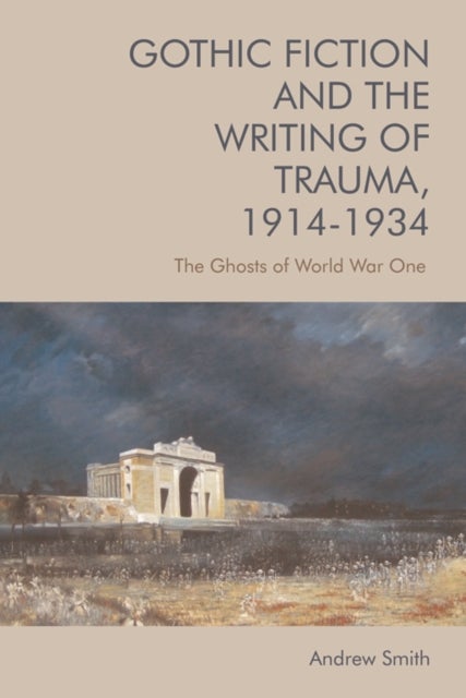 Gothic Fiction and the Writing of Trauma, 1914–1934 - The Ghosts of World War One
