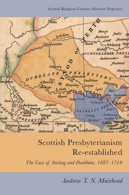 Scottish Presbyterianism Re-established - The Case of Stirling and Dunblane, 1687-1710