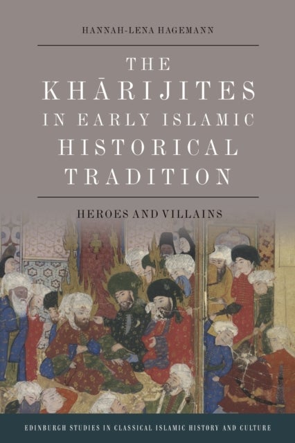 The Kharijites in Early Islamic Historical Tradition - Heroes and Villains