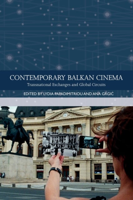 Contemporary Balkan Cinema - Transnational Exchanges and Global Circuits