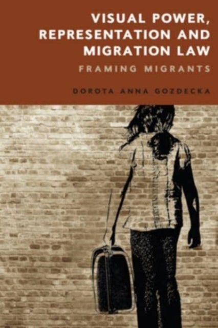 Visual Power, Representation and Migration Law - Framing Migrants