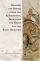 Kingship and Empire under the Achaemenids, Alexander the Great and the Early Seleucids