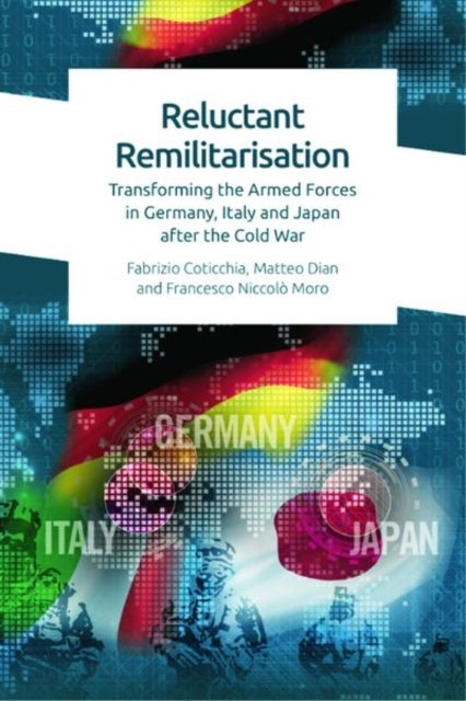 Reluctant Remilitarisation - Transforming the Armed Forces in Germany, Italy and Japan After the Cold War