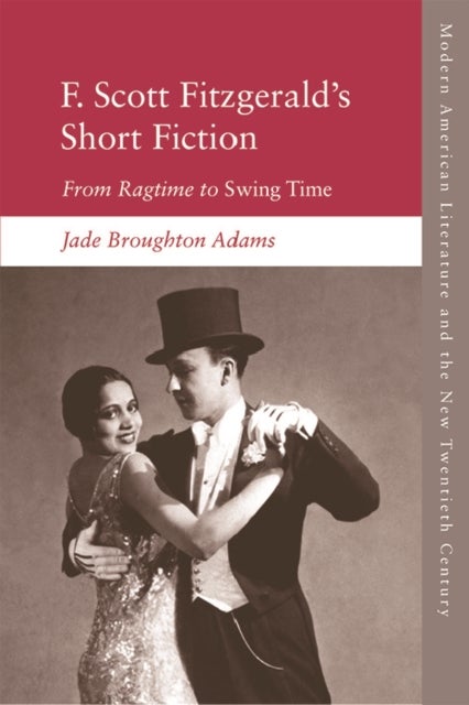 F. Scott Fitzgerald’s Short Fiction - From Ragtime to Swing Time