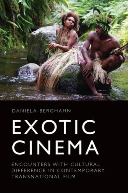 Exotic Cinema - Encounters with Cultural Difference in Contemporary Transnational Film
