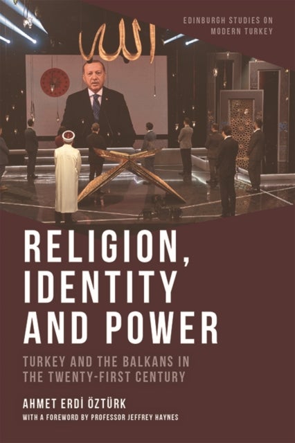 Religion, Identity and Power - Turkey and the Balkans in the Twenty-First Century