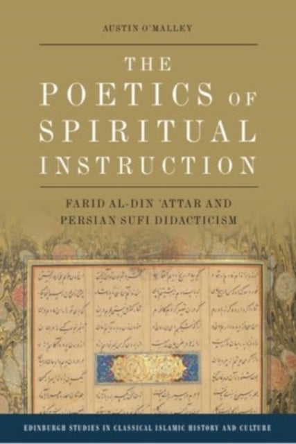 The Poetics of Spiritual Instruction - Farid al-Din ?Attar and Persian Sufi Didacticism