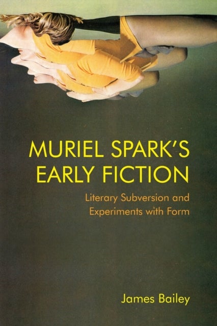 Muriel Spark's Early Fiction - Literary Subversion and Experiments with Form