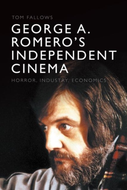 George A. Romero's Independent Cinema - Horror, Industry, Economics