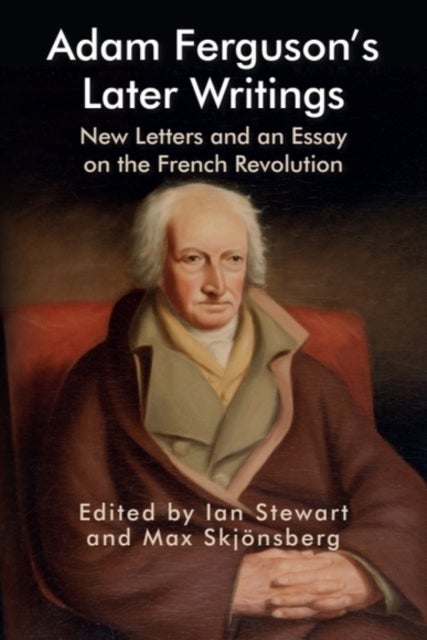 Adam Ferguson’s Later Writings - New Letters and an Essay on the French Revolution