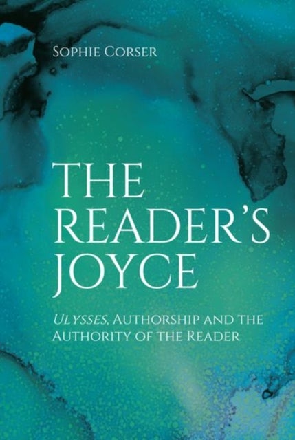 The Reader's Joyce - Ulysses, Authorship and the Authority of the Reader