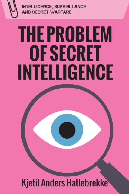 The Problem of Secret Intelligence - Intelligence, Surveillance and Secret Warfare