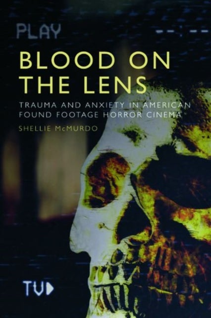 Blood on the Lens - Trauma and Anxiety in American Found Footage Horror Cinema