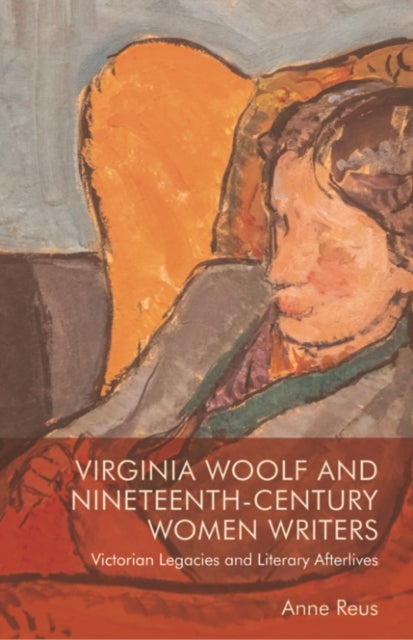 Virginia Woolf and Nineteenth-Century Women Writers - Victorian Legacies and Literary Afterlives