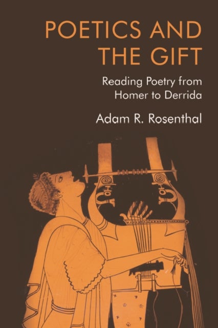 Poetics and the Gift - Reading Poetry from Homer to Derrida
