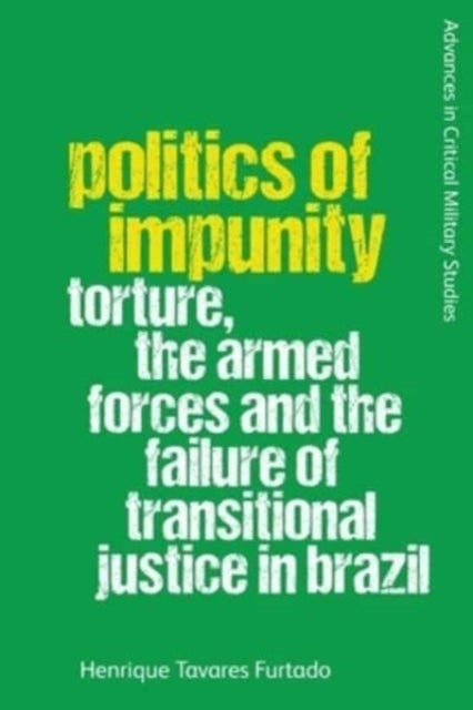 Politics of Impunity - Torture, The Armed Forces and the Failure of Justice in Brazil