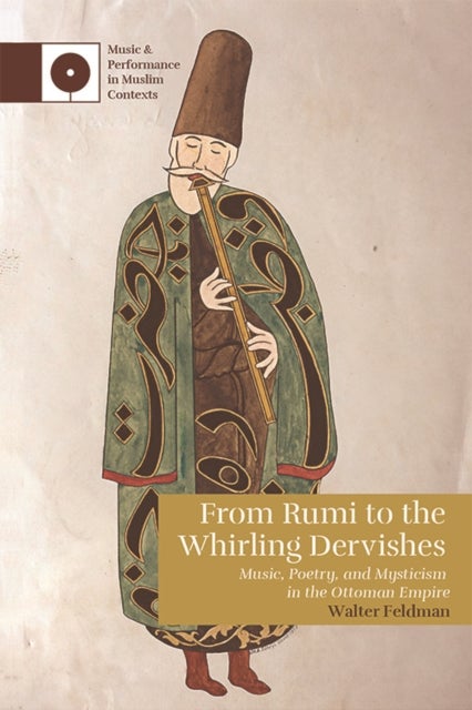 From Rumi to the Whirling Dervishes - Music, Poetry, and Mysticism in the Ottoman Empire