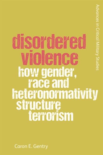 Disordered Violence - How Gender, Race and Heteronormativity Structure Terrorism