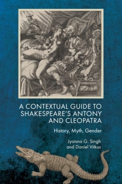 A Contextual Guide to Shakespeare's Antony and Cleopatra - History, Myth, Gender