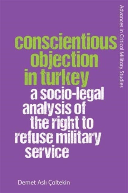 Conscientious Objection in Turkey - A Socio-legal Analysis of the Right to Refuse Military Service