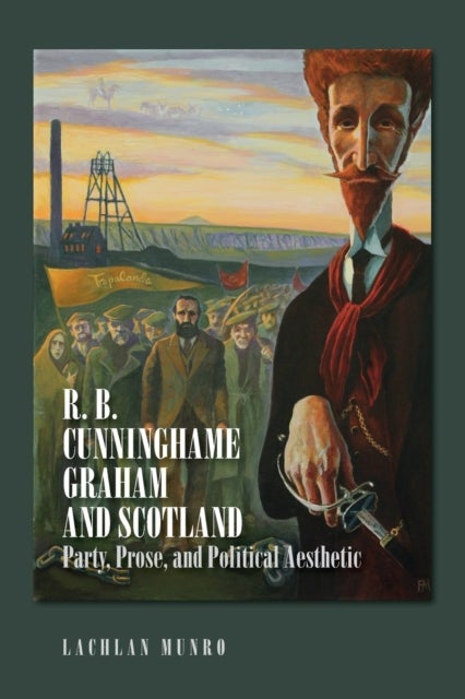 R. B. Cunninghame Graham and Scotland - Party, Prose, and Political Aesthetic