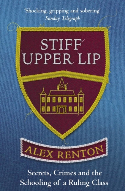 Stiff Upper Lip - Secrets, Crimes and the Schooling of a Ruling Class