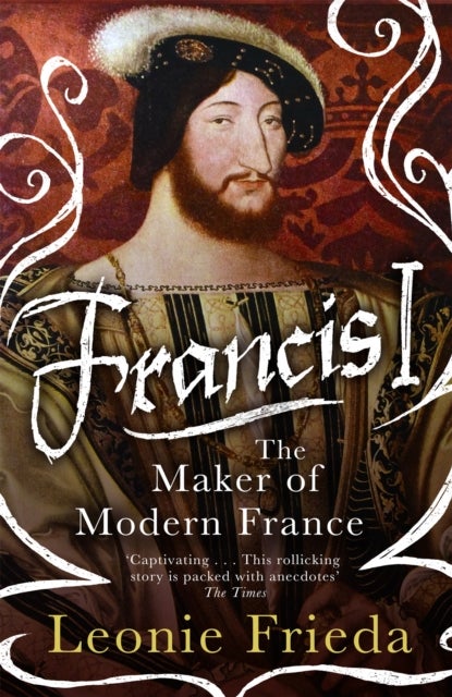 Francis I - The Maker of Modern France