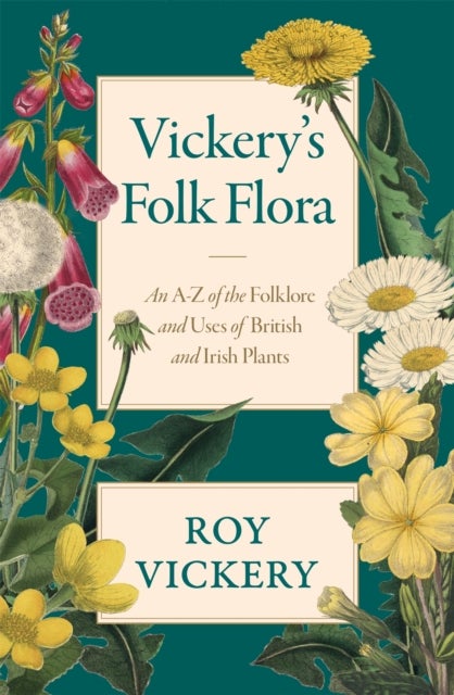 Vickery's Folk Flora - An A-Z of the Folklore and Uses of British and Irish Plants