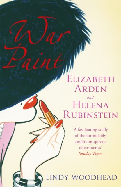 War Paint - Elizabeth Arden and Helena Rubinstein: Their Lives, their Times, their Rivalry