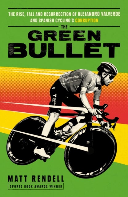 The Green Bullet - The rise, fall and resurrection of Alejandro Valverde and Spanish cycling’s corruption