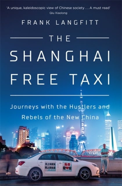 The Shanghai Free Taxi - Journeys with the Hustlers and Rebels of the New China