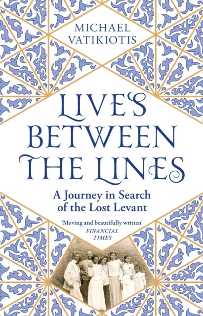 Lives Between The Lines - A Journey in Search of the Lost Levant