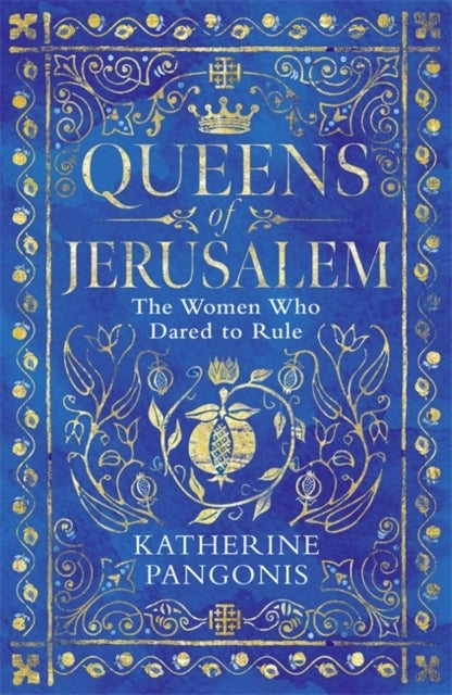 Queens of Jerusalem - The Women Who Dared to Rule