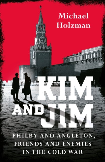 Kim and Jim - Philby and Angleton, Friends and Enemies in the Cold War