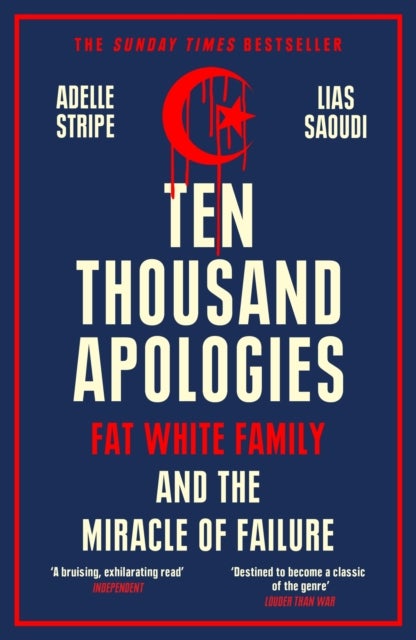 Ten Thousand Apologies - Fat White Family and the Miracle of Failure: A Sunday Times Bestseller and Rough Trade Book of the Year