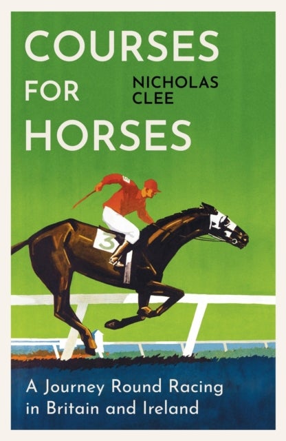 Courses for Horses - A Journey Round Racing in Britain and Ireland