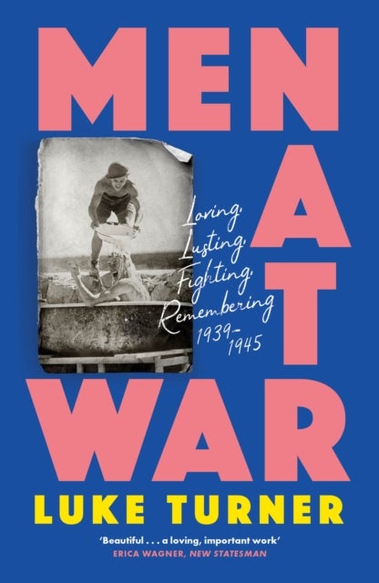 Men at War - Loving, Lusting, Fighting, Remembering 1939-1945