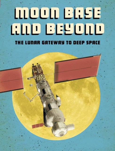 Moon Base and Beyond - The Lunar Gateway to Deep Space