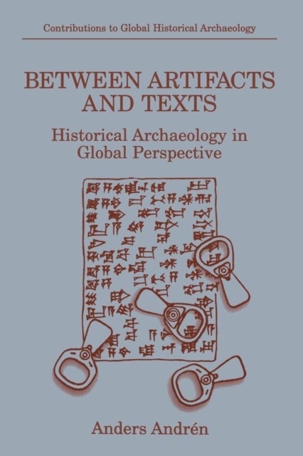 Between Artifacts and Texts - Historical Archaeology in Global Perspective