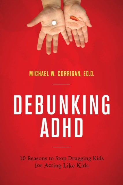 Debunking ADHD - 10 Reasons to Stop Drugging Kids for Acting Like Kids