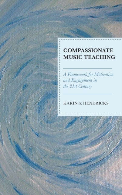 Compassionate Music Teaching - A Framework for Motivation and Engagement in the 21st Century